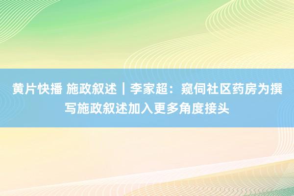 黄片快播 施政叙述|李家超:窥伺社区药房为撰写施政叙述加入更多角度接头