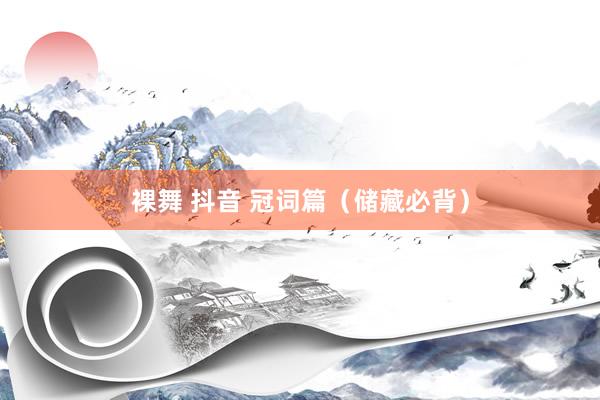 裸舞 抖音 冠词篇（储藏必背）